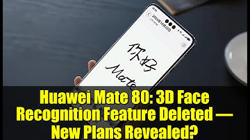 Huawei Mate 80: 3D Face Recognition Feature Deleted – New Plans Revealed?