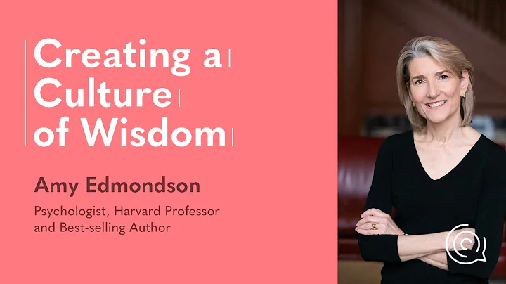 Amy Edmondson on Creating a Culture of Wisdom - In...