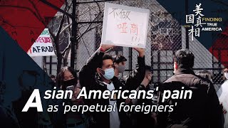 Finding True America: Asian Americans' pain as 'perpetual foreigners'
