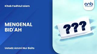 Mengenal Bid'ah | Ustadz Ammi Nur Baits