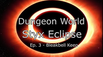 Dungeon World - Styx Eclipse - Episode 03 - Bleakbell Keep