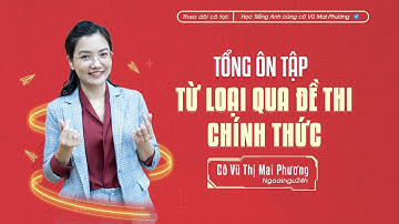 TỔNG ÔN TẬP: Từ loại qua đề thi tham khảo và đề thi chính thức của Bộ năm 2017-2022 @CoVuMaiPhuong