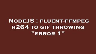 NodeJS : fluent-ffmpeg h264 to gif throwing "error 1"