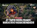 Jet Tempur Nigeria Menggila! Markas Boko Haram dan ISWAP Dihantam Ledakan Mematikan