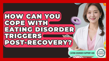 How Can You Cope With Eating Disorder Triggers Post-recovery? - Eating Disorder Support Hub
