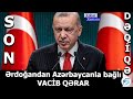 Ərdoğandan Azərbaycanla bağlı VACİB QƏRAR - SON DƏQİQƏ