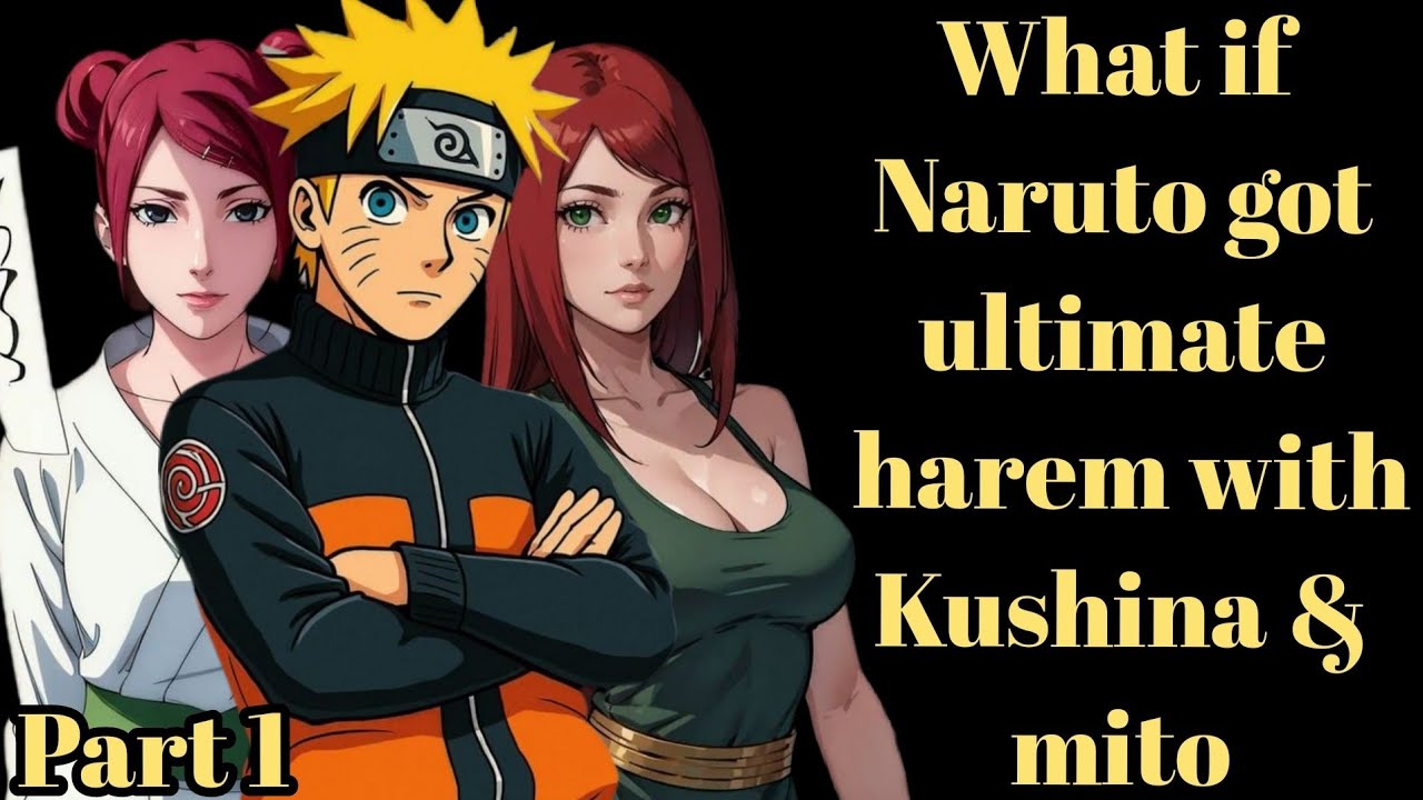 What if Naruto got ultimate harem with Kushina & mito  part 1