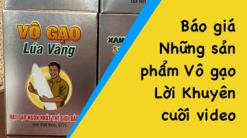 Giới thiệu Vô gạo Lúa Vàng. Báo giá những sản phẩm vô gạo đang có. Lời khuyên cuối video