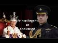 King Charles abdication or Prince William to become Prince Regent?