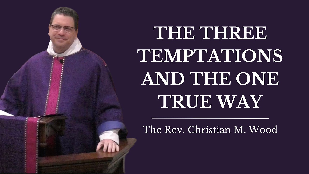 The Three Temptations and the One True Way | The Rev. Christian M. Wood