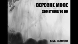 Depeche Mode - Something To Do [Ecliptic Mix OBS!2023]