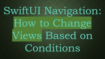 SwiftUI Navigation: How to Change Views Based on Conditions