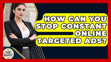 How Can You Stop Constant Online Targeted Ads? - Guide To Your Rights