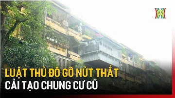 Luật Thủ đô gỡ nút thắt cải tạo chung cư cũ | Tin tức