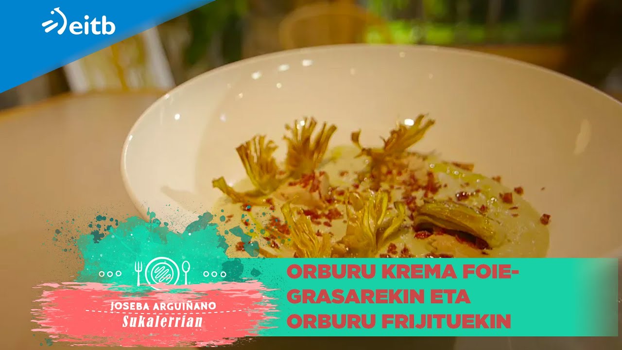 JOSEBA ARGUIÑANO SUKALERRIAN: Orburu krema foie-grasarekin eta orburu frijituekin