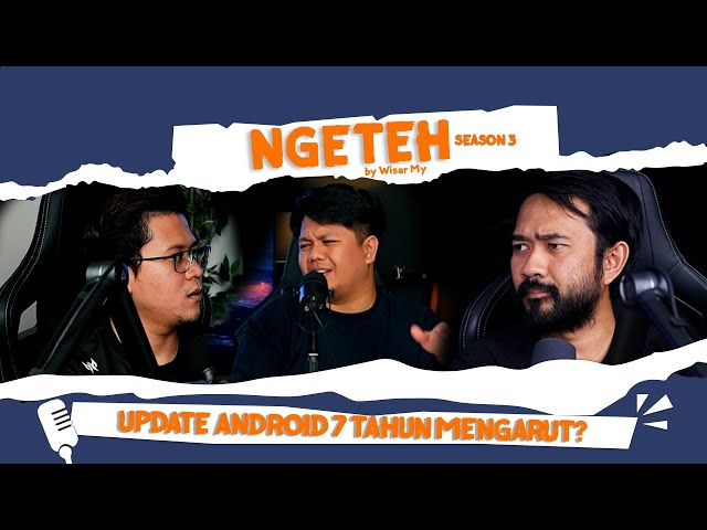 Ngeteh S3 EP3 : 7 Tahun Android Update Mengarut... class=