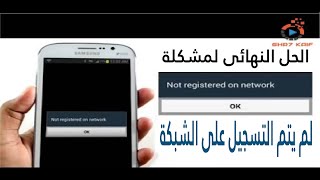 الحل النهائى لمشكلة لم يتم التسجيل على الشبكة / Not Registered on Network Error