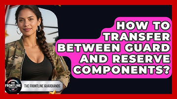 How To Transfer Between Guard And Reserve Components? - The Frontline Guardians