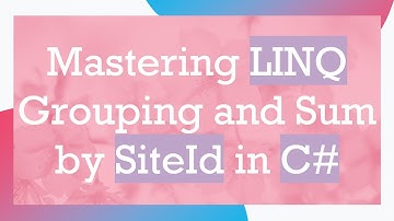 Mastering LINQ Grouping and Sum by SiteId in C#