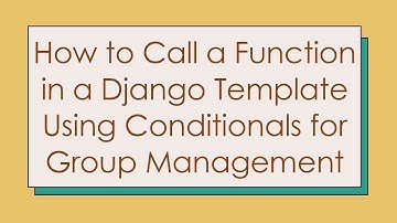 How to Call a Function in a Django Template Using Conditionals for Group Management