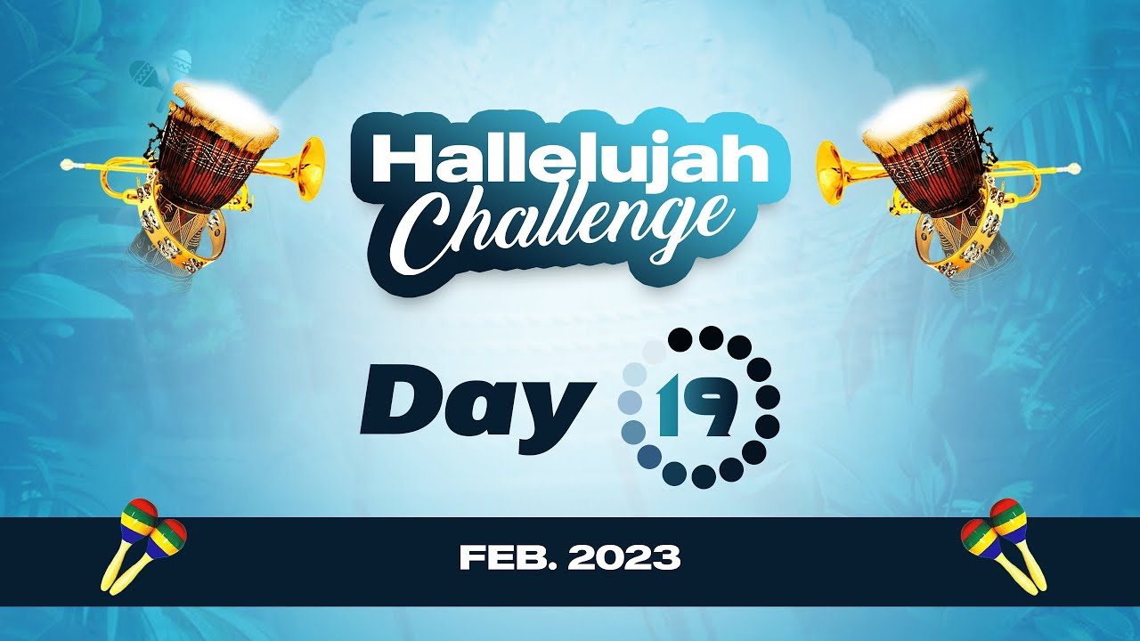 HALLELUJAH CHALLENGE  FEB 2023  DAY 19