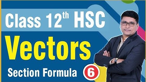 Vectors Part 6 | Section Formula | Class 12th HSC Maths I | P N Sir