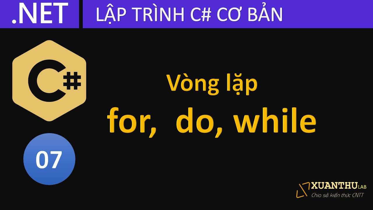 CS07 - Vòng lặp for, while, do while và lệnh break, lệnh continue lập trình C# .NET Core Cơ bản