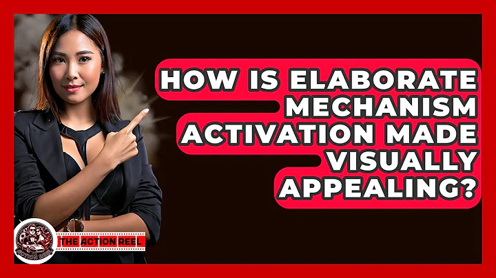 How Is Elaborate Mechanism Activation Made Visually Appealing? - The Action Reel