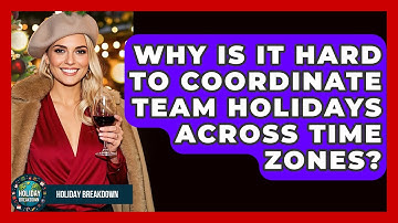 Why Is It Hard To Coordinate Team Holidays Across Time Zones? - Holiday Breakdown
