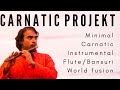 Carnatic projekt  complete album  vijay kannan  flute  carnatic fusion  minimal music