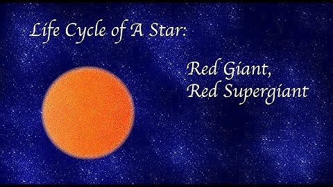 Life Cycle of A Star: Red Giant, Red Supergiant