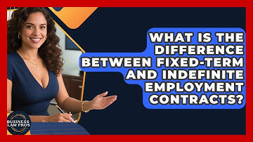 What Is the Difference Between Fixed-Term and Indefinite Employment Contracts?
