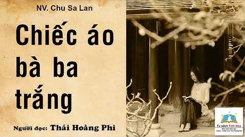 CHIẾC ÁO BÀ BA TRẮNG. Tác giả: NV. Chu Sa Lan. Người đọc: Thái Hoàng Phi