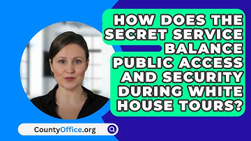 How Does The Secret Service Balance Public Access And Security During White House Tours?