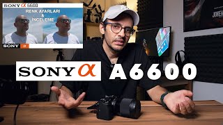 Sony A6600 Alınır Mı? Sony A6600 Renk Ayarlari Ve İnceleme