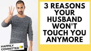 My Husband Doesn't Touch Me | 3 Reasons He Won't Touch You Anymore