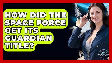 How Did The Space Force Get Its Guardian Title? - Warriors In Space