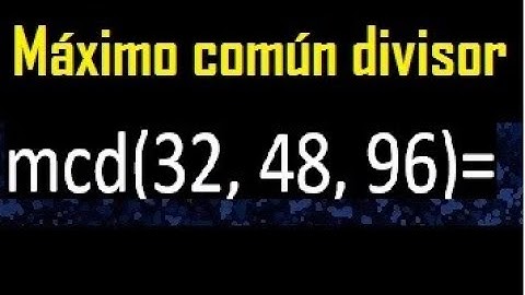 mcd de 32 , 48 y 96 . Maximo comun divisor de 3 numeros , ejemplo