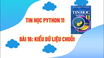 Tin Học PyThon 11 - Bài 16: Kiểu Dữ Liệu Chuỗi