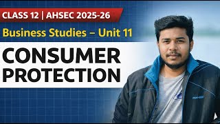 Class 12 Business Studies AHSEC | Unit 11 Consumer Protection | Full Chapter Explained