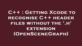 C++ : Getting Xcode to recognise C++ header files without the '.h' extension (OpenSceneGraph)