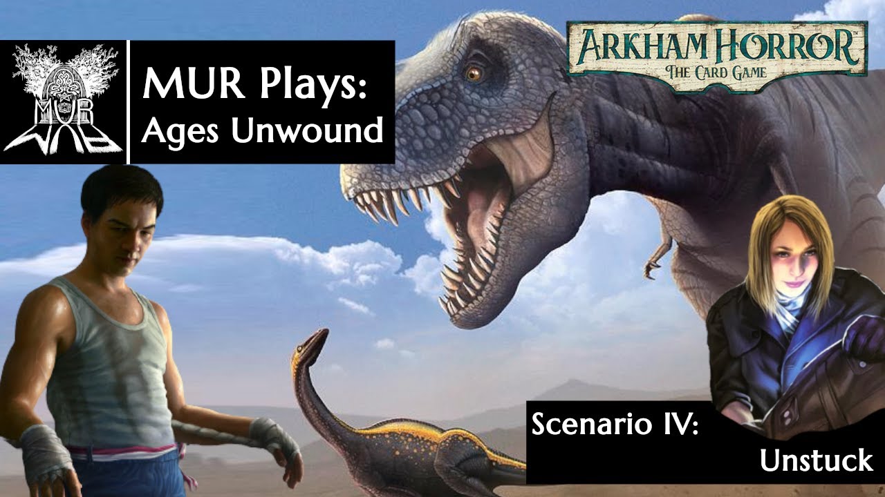 MUR Plays Ages Unwound S4 Unstuck (Arkham Horror The Card