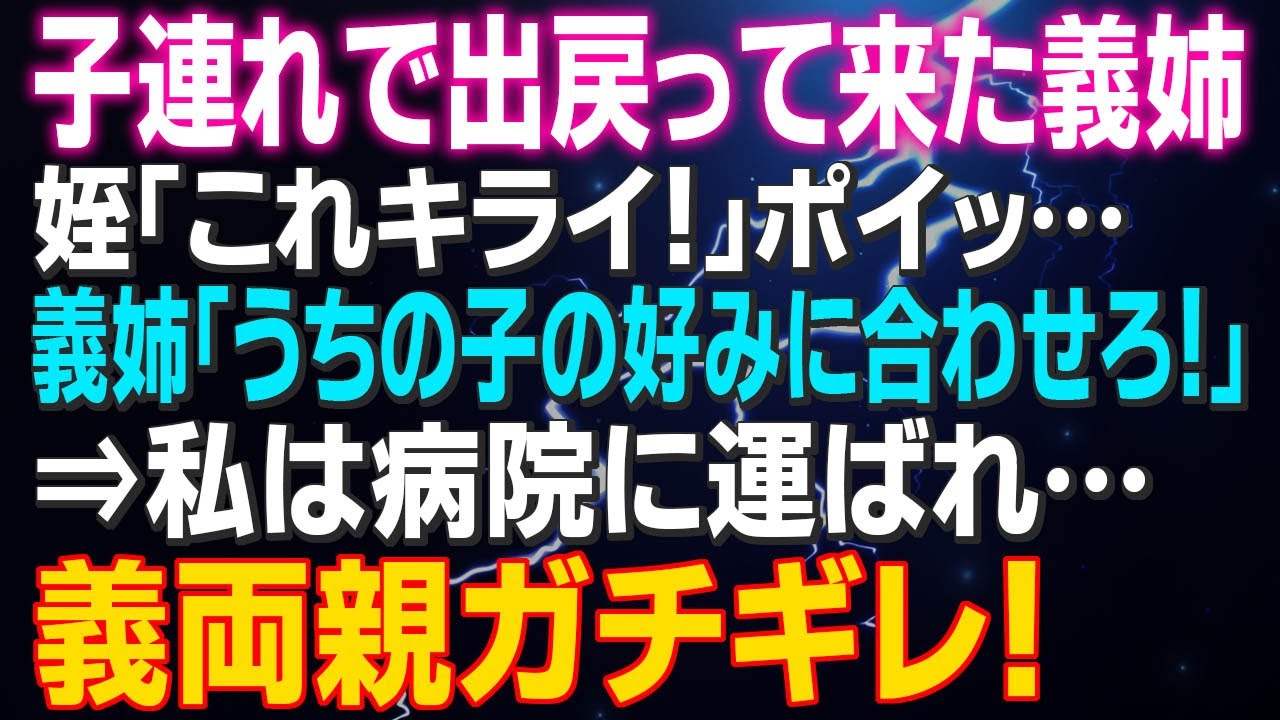 【スカッとする話】子連れで出戻って来た義姉…姪「これキライ！」ポイッ！義姉「娘ｎお好みに合わせろ！」⇒私は病院に運ばれ…義両親ガチギレ！結果