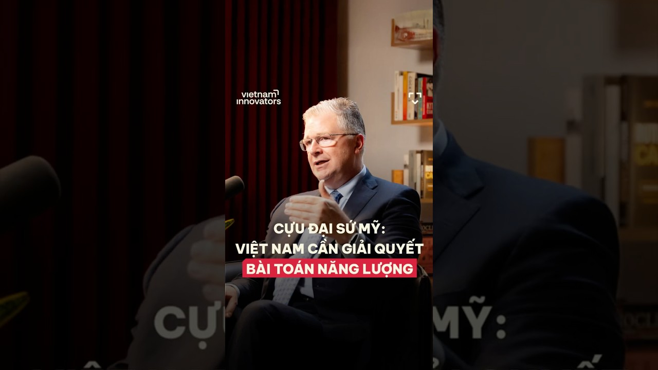 Cựu Đại sứ Mỹ: Việt Nam cần giải quyết bài toán năng lượng Cựu Đại sứ Mỹ: Việt Nam cần giải quyết bài toán năng lượng