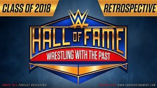 WWE Hall of Fame Class of 2018: Wrestling with the Past Retrospective (Smack Talk 330 Main Event)