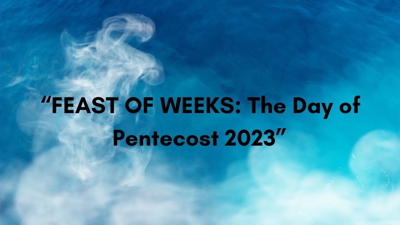 “FEAST OF WEEKS The Day of Pentecost 2023”, 05/28/2023 1200 PM YouTube