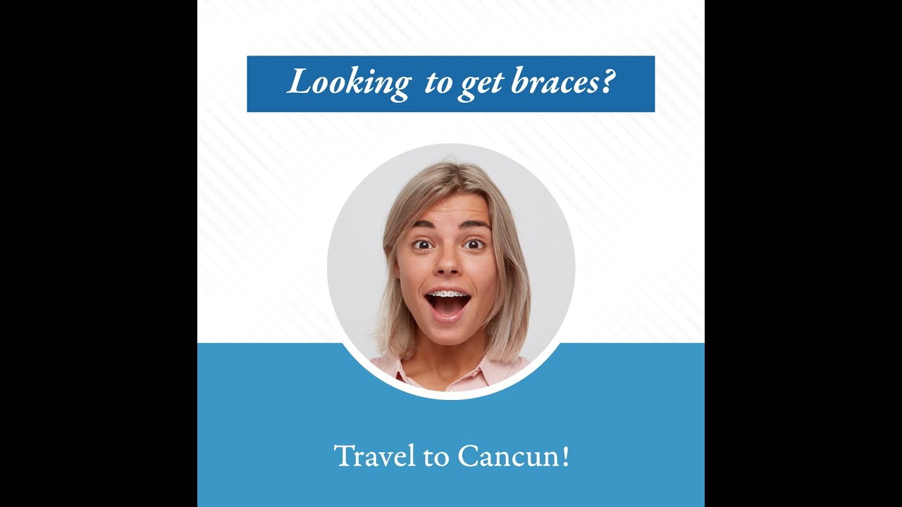 Save money on braces in Cancun - Medical Tourism
