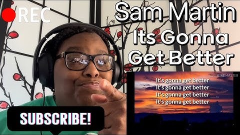 SAM MARTIN - ITS GONNA GET BETTER REACTION