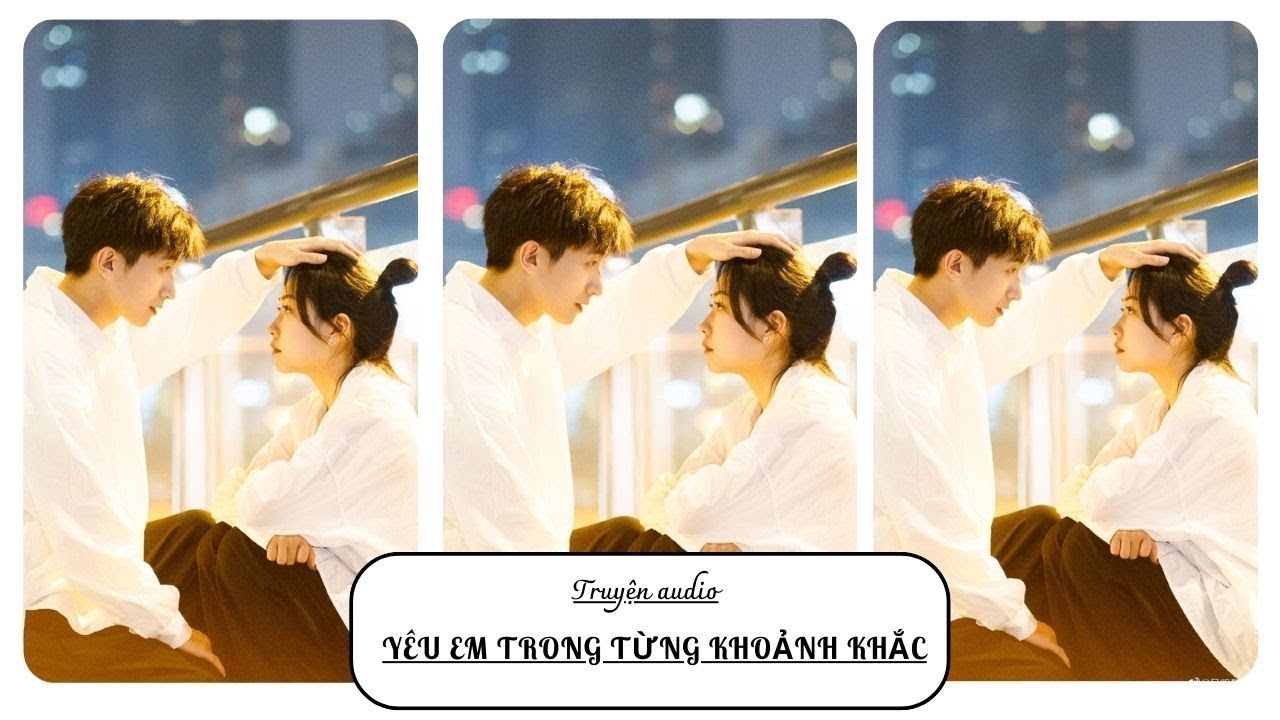 TRUYỆN AUDIO || YÊU EM TRONG TỪNG KHOẢNH KHẮC || ORANGE CAM NHỎ