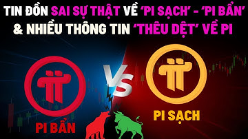 Tin Đồn Sai Sự Thật Về ‘Pi Bẩn’ - ‘Pi Sạch’ & Hàng Loạt Thông Tin ‘Thêu Dệt’ Về Pi Network